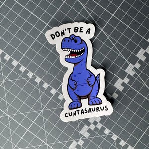 Don't Be a C*ntasaurus Vinyl Sticker, Funny Sticker, Toolbox Sticker, Vinyl Decal, Car Sticker, Humourous Gift, Funny Dinosaur Sticker