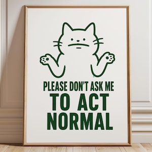 Funny Cat Art Print: Please Don't Ask Me To Act Normal