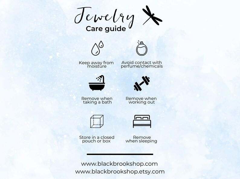 Black Brook Shop Jewelry Care Guide: Keep away from moisture; Remove while bathing; Store in a closed pouch or box; Avoid contact with perfumes/chemicals; Remove when exercising; Remove while sleeping