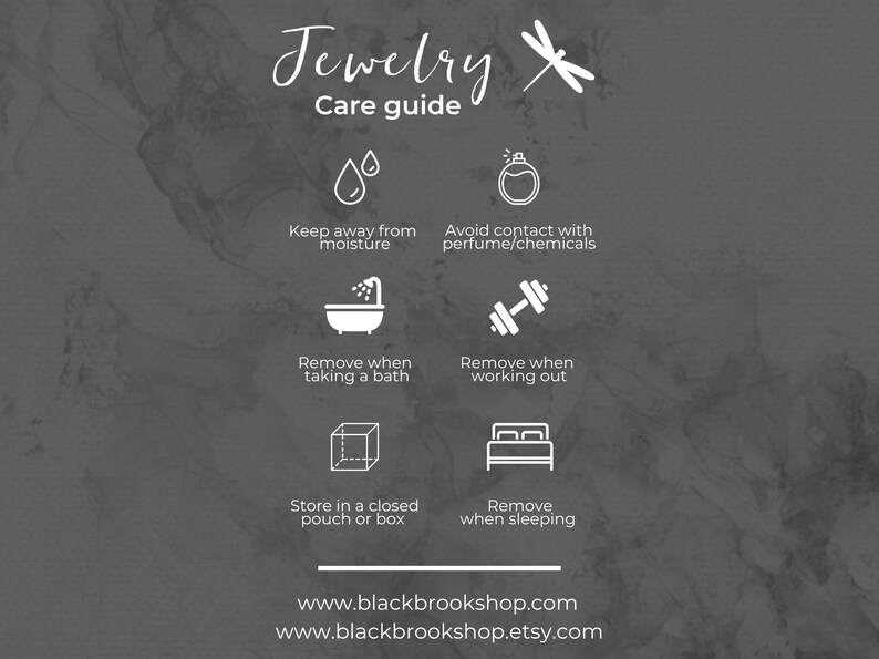 Black Brook Shop Jewelry Care Guide: Keep away from moisture; Remove while bathing; Store in a closed pouch or box; Avoid contact with perfumes/chemicals; Remove when exercising; Remove while sleeping