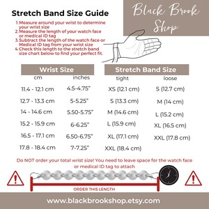 May include: A chart showing how to measure your wrist for a stretch band. The chart includes measurements in inches and centimeters. The chart also includes a diagram showing how to measure the length of a watch face or medical ID tag. The text on the chart reads "Stretch Band Size Guide", "Wrist Size", "Stretch Band Size", "tight", "loose", "Do NOT order your total wrist size! You need to leave space for the watch face or medical ID tag to attach", "ORDER THIS LENGTH", and "www.blackbrookshop.etsy.com".