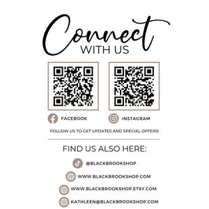 May include: Connect with us text with two QR codes, one for Facebook and one for Instagram. Below the QR codes is the text "Follow us to get updates and special offers!"  Below that is the text "Find us also here:" with four icons and links: a TikTok icon with the text "@BLACKBROOKSHOP", a website icon with the text "WWW.BLACKBROOKSHOP.COM", a website icon with the text "WWW.BLACKBROOKSHOP.ETSY.COM", and a website icon with the text "KATHLEEN@BLACKBROOKSHOP.COM".