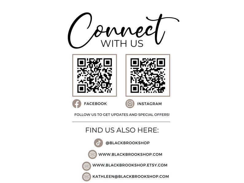 May include: Connect with us text with two QR codes, one for Facebook and one for Instagram. Below the QR codes is the text "Follow us to get updates and special offers!"  Below that is the text "Find us also here:" with four icons and links: a TikTok icon with the text "@BLACKBROOKSHOP", a website icon with the text "WWW.BLACKBROOKSHOP.COM", a website icon with the text "WWW.BLACKBROOKSHOP.ETSY.COM", and a website icon with the text "KATHLEEN@BLACKBROOKSHOP.COM".