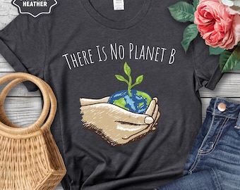 There Is No Planet B Shirt, Save The Planet Shirt, Earth Day Shirt, Environmental Gifts, Climate Change Shirt, Graphic Tees for Women
