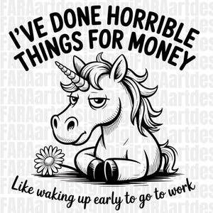 Puede incluir: Ilustración en blanco y negro de un unicornio con el texto "He hecho cosas horribles por dinero. Como levantarme temprano para ir a trabajar." El unicornio tiene una expresión aburrida y una flor.