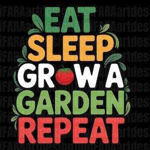 May include: A colourful graphic design with the words "EAT SLEEP GROW A GARDEN REPEAT" in green, orange, white, and red. A red tomato graphic is in the centre. The design is on a black background.