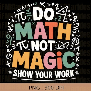 Peut inclure: Graphique coloré avec le texte "DO MATH NOT MAGIC SHOW YOUR WORK". Le design intègre des symboles mathématiques blancs sur fond noir. Idéal pour les enseignants ou les étudiants, pour décorer une salle de classe.