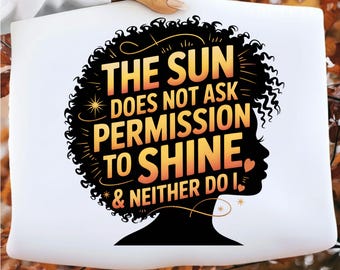 Black History Empowerment PNG – The Sun Does Not Ask Permission Quote, Afro Woman Silhouette, Inspirational Black Pride Design