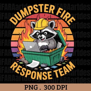 May include: A cartoon raccoon wearing a yellow hard hat sits in a green dumpster, working on a laptop. The image features the text "DUMPSTER FIRE RESPONSE TEAM" in a circular design with a sunset background and flames.