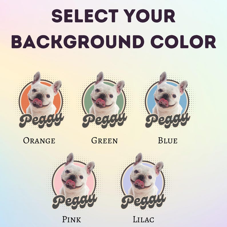 Op de afbeelding: Afbeelding met de tekst "SELECT YOUR BACKGROUND COLOR". Het bevat vijf cirkelvormige ontwerpen met een witte Franse Bulldog genaamd Peggy. Elk ontwerp heeft een andere achtergrondkleur: oranje, groen, blauw, roze en lila.