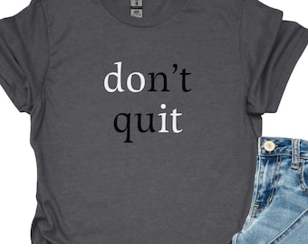 Dont Quit Motivational Shirt, Minimal Quote Tee for Men and Women, Soft Positive Message T Shirt for Daily Inspiration, Positive Word Shirt