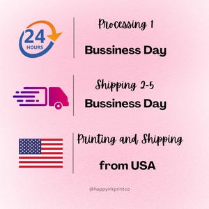 May include: An informational graphic on a pink background featuring three sections. The first shows a blue and orange 24 hours icon with the text Processing 1 Bussiness Day. The second shows a purple truck icon with Shipping 2-5 Bussiness Day. The third shows a United States flag with Printing and Shipping from USA and the text @happyinkprintco.