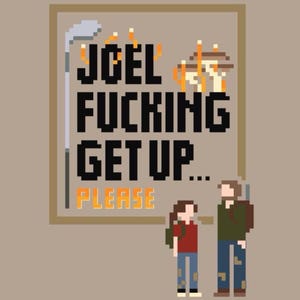 May include: A pixelated image of a video game scene with two characters. The text on the sign reads "JOEL FUCKING GET UP... PLEASE".