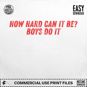 How Hard Can It Be Digital Download PNG, Funny Sarcastic Quote, Boys Do It PNG, Meme Graphic, Instant Download, DIY Projects