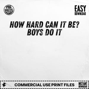 How Hard Can It Be Digital Download PNG, Boys Do It Printable, Motivational Quote, Inspiring Saying, Black Text Artwork