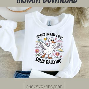 Sorry I&#39;m Late I Was Dilly Dallying Goose SVG PNG Design, Digital Download, Trendy Cute Goose Svg,Trending Goose Digital Download for Shirt,