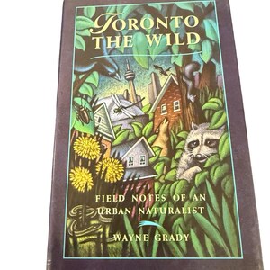 May include: A hardcover book titled "Toronto the Wild" with a colorful illustration of urban wildlife. The cover features a raccoon, houses, and text that reads "Field Notes of an Urban Naturalist" by Wayne Grady.