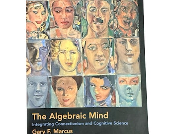 The Algebraic Mind: Integrating Connectionism and Cognitive Science by Gary F. Marcus  2001