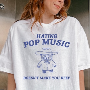 Hating Pop Music Doesnt Make You Deep Shirt -Funny Saying Shirts,Quote Shirt,Mental Health Tshirt,Sarcasm Shirt,Adult Humor,Music Sweatshirt