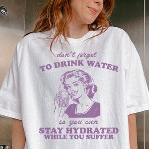 Dont Forget To Drink Water So You Can Stay Hydrated While You Suffer Shirt -Funny Saying Shirt,Quote Shirts,90s Gag Shirt,Funny Sweatshirt