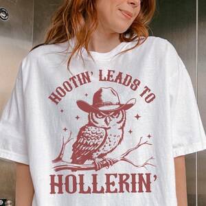 Hootin Leads To Hollerin Shirt -Funny Cowboy Shirt,Funny Owl Shirt,Owl Meme Tshirt,Funny Saying Shirts,Quote Shirts,Cowgirl Tee,Western Tee