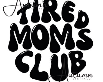 May include: Black and white graphic design with the text "Tired Mom's Club" in a bubble font.