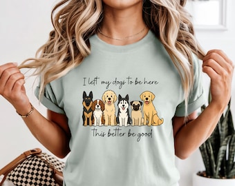 Comical Dog Lover T-Shirt: I Left My Dog To Be Here