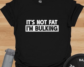 Funny Gym T-Shirt: It's Not Fat, I'm Bulking - Weightlifting Gift