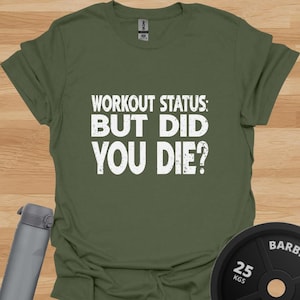 Workout Gym T-Shirt - Funny Fitness Tee - But Did You Die? - Motivational Gym Clothing - Gym Lovers Gift - Fitness Enthusiast T-Shirt