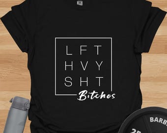 LFT HVY SHT Bitches Gym T-Shirt: Funny Workout Tee