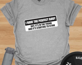 I Have the Perfect Body But It’s in the Trunk T-Shirt – Workout Humour Tee
