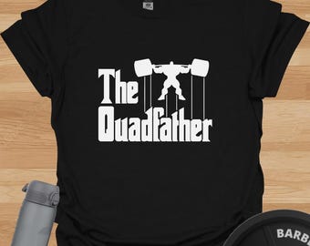 The Quadfather T-Shirt: Funny Weightlifting Gym Tee