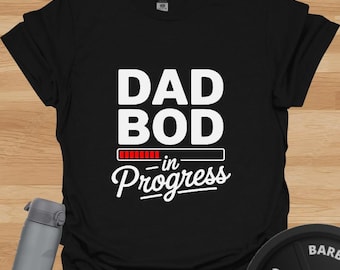 Dad Bod in Progress Shirt: Funny Father's Workout Tee