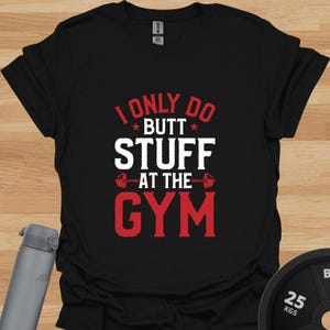 I Only Do Butt Stuff Gym Humour - Funny Fitness T-Shirt