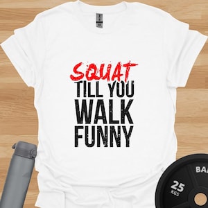 Funny Workout T-shirt | Squat Till You Walk Funny | Weightlifting Shirt | Gym Humour Tee | Fitness Motivation Shirt | Lifting Top