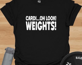 Cardio… Oh Look! Weights! T-Shirt – Funny Anti Cardio Gym Tee