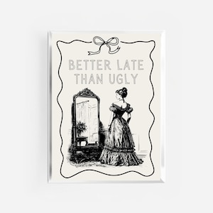 better late than ugly print | vintage retro prints | funny art prints | trendy wall art | fashion print | victorian print | neutral wall art