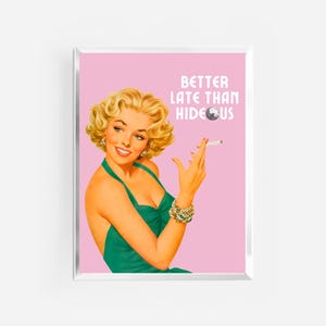 better late than hideous print | vintage retro prints | funny art prints | preppy funky wall art | trendy decor | better late than ugly |