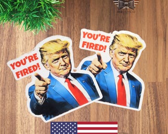 YOU&#39;RE FIRED! Trump Sticker – Funny Political Meme – Waterproof Vinyl Decal – Buy 2 Get 2 Free!