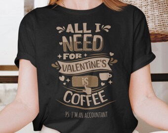 Maglietta da caffè di San Valentino per contabili – Tutto ciò di cui ho bisogno è il caffè / Divertente regalo di San Valentino per lei o per lui