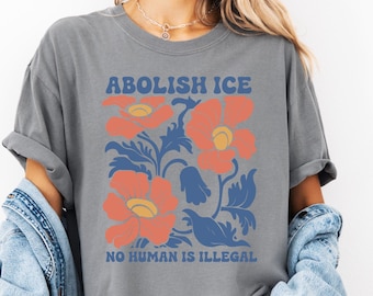 Floral Abolish ICE Human is Illegal Shirt, Political Resistance Shirt, Anti-Trump Activist Wear, No Human is Illegal Top, DACA Shirt
