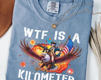 Comfort Colors® WTF Is A Kilometer Shirt, Funny 4th Of July Shirt, Founding Father Tee,USA Meme Tee,Independence Day Gift,Patriotic Crewneck