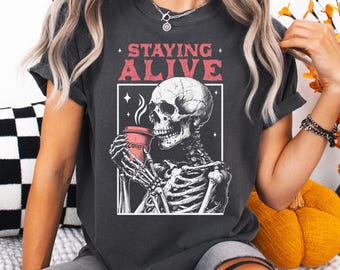 Staying Alive Shirt, Trendy Coffee Shirt, Funny Skeleton T-Shirt, Coffee Lovers Gift Skull retro Halloween Tshirt Women Comfort Colors Tee