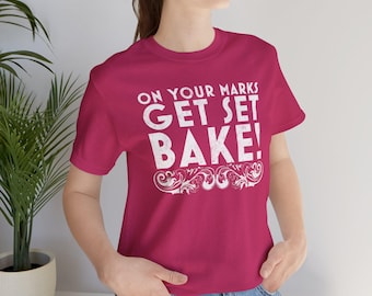 Great British Breaking Show Fans Unisex Tee, On Your Marks, Get Set, Bake, T-Shirt, Shirt, Top, Clothing, Apparel