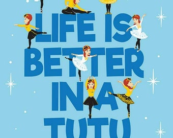 May include: A blue background with white stars and a yellow butterfly. The text "Life is better in a tutu" is written in large blue letters. There are several images of ballerinas in various poses wearing yellow and white tutus.