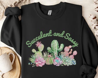 Succulent & Sassy Graphic Sweatshirt, Plant Lover Gift
