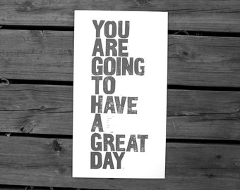 POSTER - you are going to have a great day GREY typography letterpress linocut inspirational print