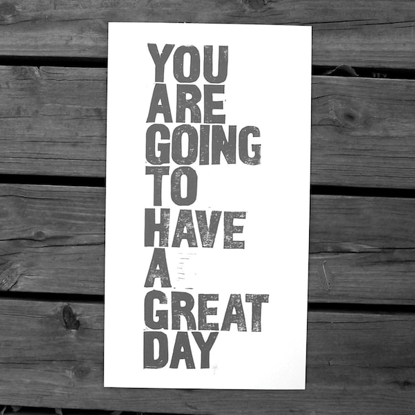 POSTER - you are going to have a great day GREY typography letterpress linocut inspirational print