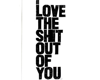 POSTER - I love the shxt out of you... black linocut typography print 10x18 letterpress Valentine wall art