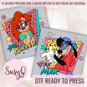 May include: Two digital transfer designs featuring cartoon characters from the animated series 'A Goofy Movie'. The design on the left features Roxanne with the text 'His Roxanne'. The design on the right features Max with the text 'Her Max'. Both designs are set against a 90s style background with geometric shapes and a leopard print pattern. The text 'DTF Ready to Press' is also included.